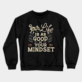 Your Life Is As Good As Your Mindset, Inspirational Crewneck Sweatshirt